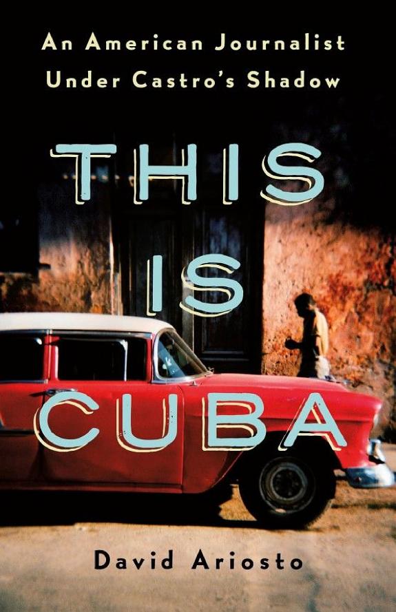 This Is Cuba: An American Journalist Under Castro's Shadow